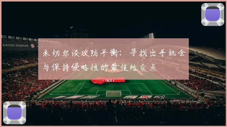 米切尔谈攻防平衡：寻找出手机会与保持侵略性的最佳结合点