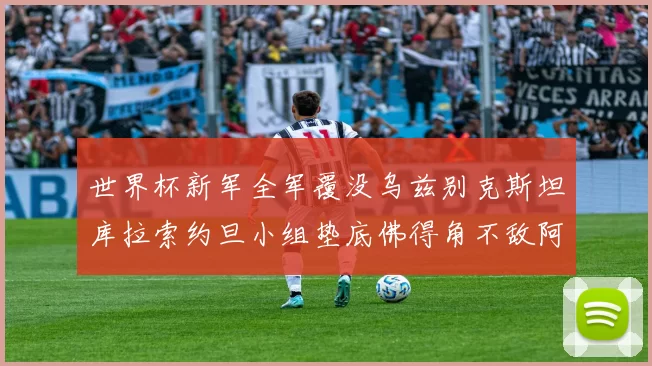 世界杯新军全军覆没乌兹别克斯坦库拉索约旦小组垫底佛得角不敌阿根廷